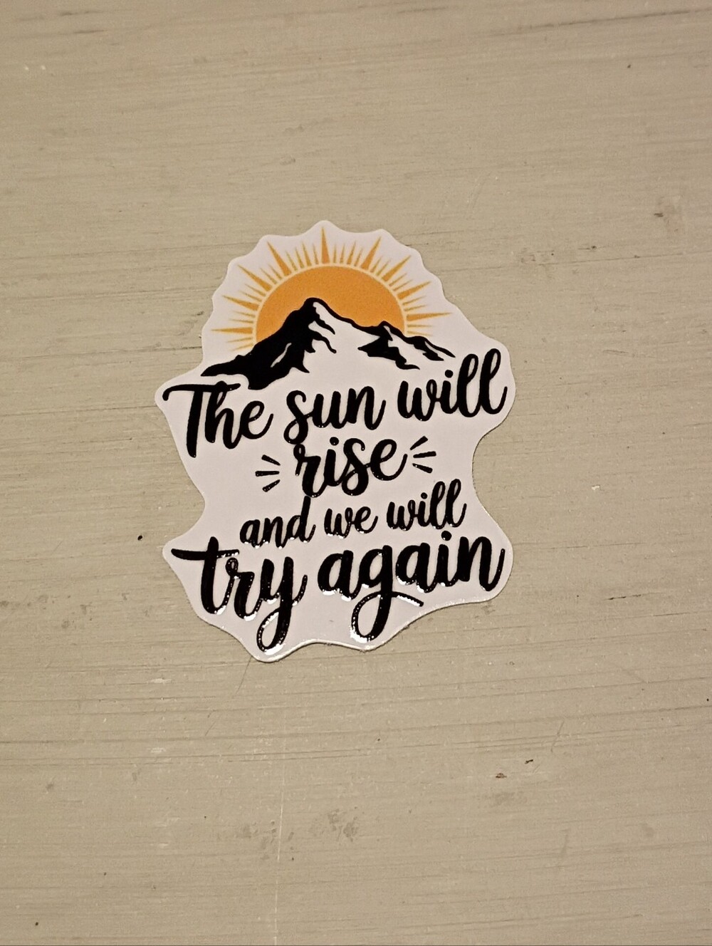 10/$10 Stickers Decals - The Sun Will Rise And We Will Try Again - Brand New